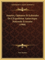 Asteries, Ophiures Et Echinides De L'Expedition Antarctique Nationale Ecossaise (1908) 1168060117 Book Cover