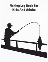 Fishing Log Book For Kids And Adults: Hunting and Fishing Gifts Kids Journal size 8.5 * 11 inch 100 Page 1699345791 Book Cover
