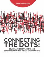 Connecting the Dots: Deliberate Observations and Leadership Musings About Everyday Life 1649571143 Book Cover