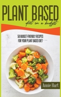 Plant-Based Diet On A Budget: 50 Budget-Friendly Recipes For Your Plant Based Diet 1801592195 Book Cover