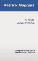 Global Governance: Giving the UN the Tools it Needs to Save The World 1090891415 Book Cover