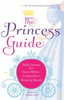 The Princess Guide: Faith Lessons from Snow White, Cinderella, and Sleeping Beauty 1635824257 Book Cover
