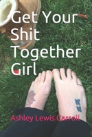 Get Your Shit Together Girl B091F77X6B Book Cover