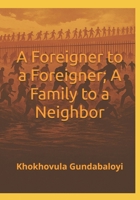 A Foreigner to a Foreigner; A Family to a Neighbor: The Wounded Histories of Forgotten Gratitude and the Prophecy of a United Africa B0FGK16DH1 Book Cover