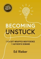 Becoming Unstuck: From Gift-Wrapped Indifference to Authentic Demand B0GVJGXNXR Book Cover
