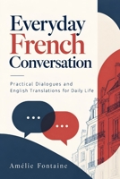 Everyday French Conversation: Practical Dialogues and English Translations for Daily Life B0HMLXC4TX Book Cover