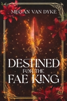 Destined for the Fae King: A Steamy Fae Fantasy Romance (Courts of Faery) 1955532427 Book Cover