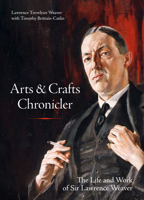 Arts & Crafts Chronicler: The Life and Work of Sir Lawrence Weaver 1848227256 Book Cover