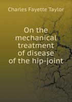 On the Mechanical Treatment of Disease of the Hip-Joint 1356920403 Book Cover