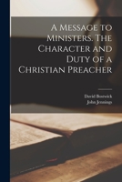 A Message to Ministers [microform]. The Character and Duty of a Christian Preacher 1014613019 Book Cover
