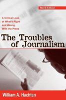The Troubles of Journalism: A Critical Look at What's Right and Wrong With the Press 0805851674 Book Cover