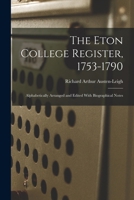 The Eton College Register, 1753-1790: Alphabetically Arranged and Edited With Biographical Notes 1019198818 Book Cover