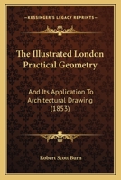 The Illustrated London Practical Geometry: And Its Application To Architectural Drawing 1021542857 Book Cover