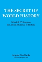 Leopold Von Ranke: The Secret of World History; Selected Writings on the Art and Science of History 0823210502 Book Cover