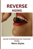 REVERSE AGING: The Science-backed Guide to Rejuvenation, Longivity, and Vitality B0F21CBDBC Book Cover
