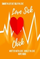 Love Sick Chick: Smart in life but Silly in love B09BF9GJKV Book Cover