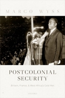 Postcolonial Security: Britain, France, and West Africa's Cold War 019884302X Book Cover