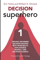 Decision Superhero Book 1: Driving Informed Decision-Making with Probability, Explainable Models, and Decision Science (Altaic Languages Edition) 1634626826 Book Cover
