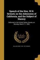 Speech of William H. Seward, on the Admission of California: Delivered in the Senate of the United States, March 11, 1850 (Classic Reprint) 1275785425 Book Cover