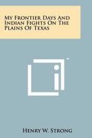 My Frontier Days And Indian Fights On The Plains Of Texas 1258133539 Book Cover