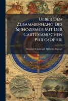 Ueber Den Zusammenhang Des Spinozismus Mit Der Cartesianischen Philosophie: Ein Philosophischer Versuch 1248516249 Book Cover