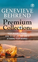Geneviève Behrend - Premium Collection: Your Invisible Power, How to Live Life and Love it, Attaining Your Heart's Desire 802734526X Book Cover