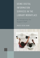 Using Digital Information Services in the Library Workplace: An Introduction for Support Staff 1538145405 Book Cover