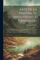 Arte de la pintvra, sv antigvedad, y grandezas: Descrivense los hombres eminentes que ha auido en ella, assi antiguos como modernos, del dibujo, y ... pintar al fresco, de las... 1021795828 Book Cover