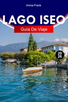 LAGO ISEO GUÍA DE VIAJE 2026: Explora el lago Iseo, Italia, como un local, con itinerarios completos, mapas de viaje y atracciones imprescindibles (Spanish Edition) B0GJLX5XDS Book Cover