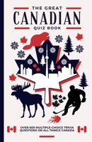 The Great Canadian Quiz Book: Over 600 Multiple Choice Trivia Questions About All Things Canada B0CMWZW5KM Book Cover