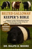 BELTED GALLOWAY CATTLE: A Beginner’s Guide to Raising Belted Galloway Cattle – Feeding, Breeding, Grazing, Calving, and Land Management Tips B0G3WX15Y5 Book Cover