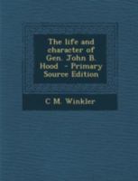 The Life and Character of Gen. John B. Hood 1293511773 Book Cover