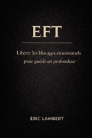 EFT : libération émotionnelle et transformation intérieure: 76 chapitres pour guérir ses blessures, libérer ses peurs et retrouver sa confiance B0FRL8Z2V8 Book Cover