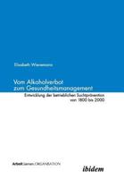 Vom Alkoholverbot zum Gesundheitsmanagement. Entwicklung der betrieblichen Suchtprävention 1800-2000 3898210766 Book Cover