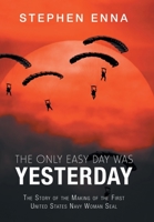 The Only Easy Day Was Yesterday: The Story of the Making of the First United States Navy Woman Seal 1728321859 Book Cover