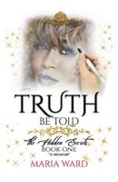TRUTH BE TOLD: The Hidden Secrets (BOOK ONE) *A Memoir* 1792893698 Book Cover