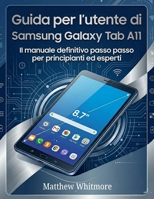 Guida per l'utente di Samsung Galaxy Tab A11: Il manuale definitivo passo passo per principianti ed esperti (Italian Edition) B0H1PZXSJR Book Cover