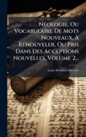 NÃ(c)ologie, Ou Vocabulaire De Mots Nouveaux, Ã Renouveler, Ou Pris Dans Des Acceptions Nouvelles, Volume 2... (French Edition) 1024582728 Book Cover
