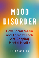Mood Disorder: How Social Media and Therapy Tech Are Shaping Mental Health 0520405714 Book Cover