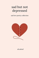 Sad But Not Depressed: Sad Love Poetry Collection B0BZCLDT9W Book Cover