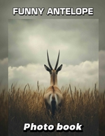 Funny Antelope Photo Book: 40 Hilarious Images Capturing Antelope Antics For Laughter And Entertainment B0DQBP6VNB Book Cover