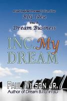 Inc. My Dream: A God Inspired Process To Turn Your BIG Idea Into A Dream Business 0692263217 Book Cover