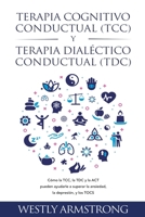 Terapia cognitivo-conductual (TCC) y terapia dialéctico-conductual (TDC): Cómo la TCC, la TDC y la ACT pueden ayudarle a superar la ansiedad, la depresión, y los TOCS B0C6PBYGDW Book Cover