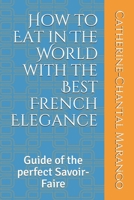 How to Eat in The World with the Best French Elegance: Guide of the perfect Savoir-Faire B0851KJKRJ Book Cover
