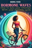 Riding Your Hormone Waves: How to Sync Your Lifestyle with Your Monthly Cycle B0CS9SKN1J Book Cover