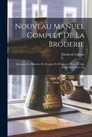 Nouveau Manuel Complet de la Broderie: Indiquant Le Mani�re de Dessiner Et d'Ex�cuter Tout Ce Qui Est Relatif � CET Art 1016355408 Book Cover