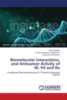 Biomolecular Interactions, and Anticancer Activity of Ni, Pd and Ru: Complexes Bearing Heterocyclic Thiosemicarbazone Ligands 6204190156 Book Cover