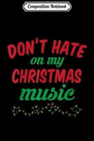 Composition Notebook: Don't Hate On My Christmas Music Funny Christmas Music Journal/Notebook Blank Lined Ruled 6x9 100 Pages 1709823844 Book Cover