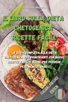 Il Libro Sulla Dieta Chetogenica Ricette Facili.: La guida completa alla dieta chetogenica per principianti con nuove ricette facili e buone per perdere peso in modo sano. 1802357351 Book Cover