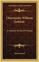 Christianity Without Judaism: A Second Series Of Essays 1163607754 Book Cover